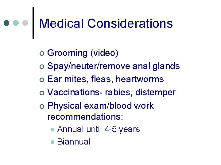 Medical Considerations Grooming (video) ¢ Spay/neuter/remove anal glands ¢ Ear mites, fleas, heartworms ¢