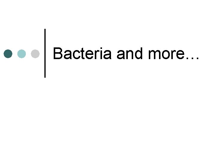 Bacteria and more… 