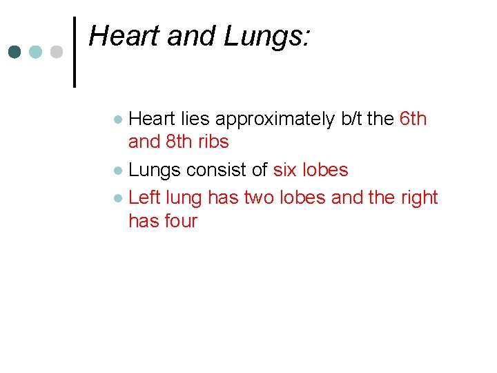 Heart and Lungs: Heart lies approximately b/t the 6 th and 8 th ribs