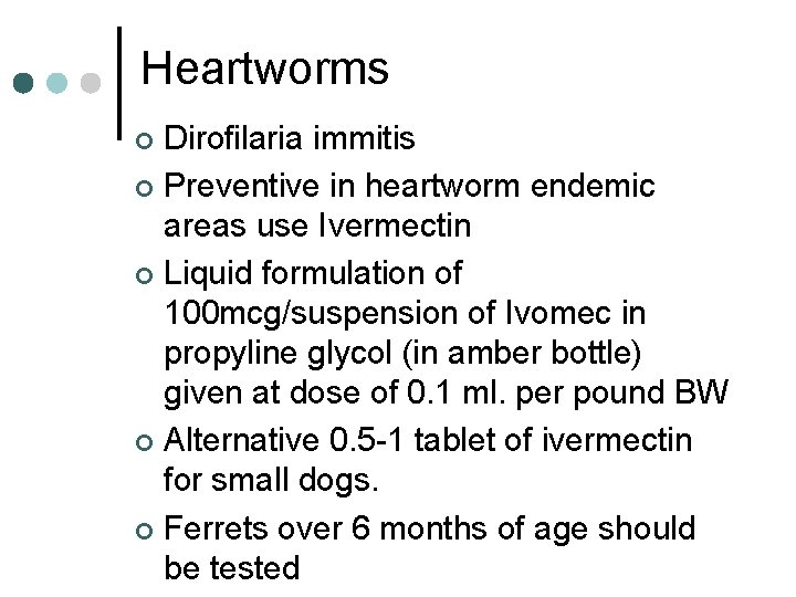 Heartworms Dirofilaria immitis ¢ Preventive in heartworm endemic areas use Ivermectin ¢ Liquid formulation