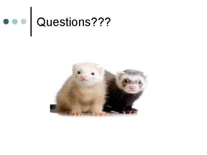 Questions? ? ? 