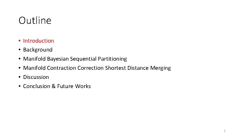 Outline • • • Introduction Background Manifold Bayesian Sequential Partitioning Manifold Contraction Correction Shortest