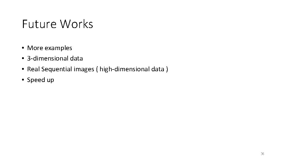 Future Works • • More examples 3 -dimensional data Real Sequential images ( high-dimensional