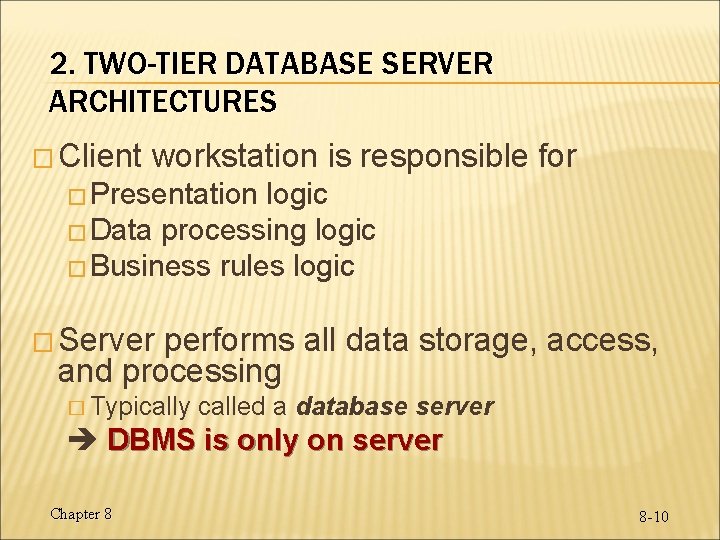 2. TWO-TIER DATABASE SERVER ARCHITECTURES � Client workstation is responsible for � Presentation logic 2. TWO-TIER DATABASE SERVER ARCHITECTURES � Client workstation is responsible for � Presentation logic