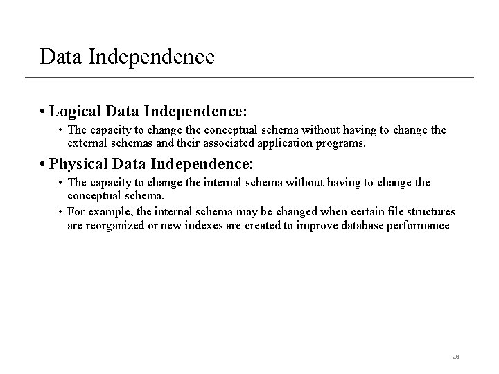 Data Independence • Logical Data Independence: • The capacity to change the conceptual schema