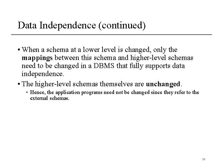 Data Independence (continued) • When a schema at a lower level is changed, only