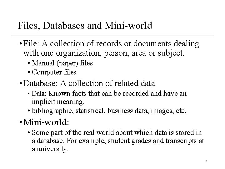 Files, Databases and Mini-world • File: A collection of records or documents dealing with