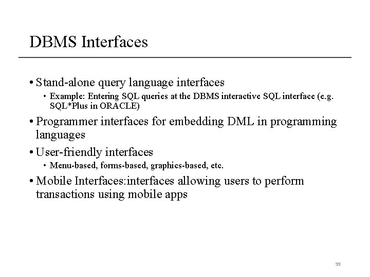 DBMS Interfaces • Stand-alone query language interfaces • Example: Entering SQL queries at the