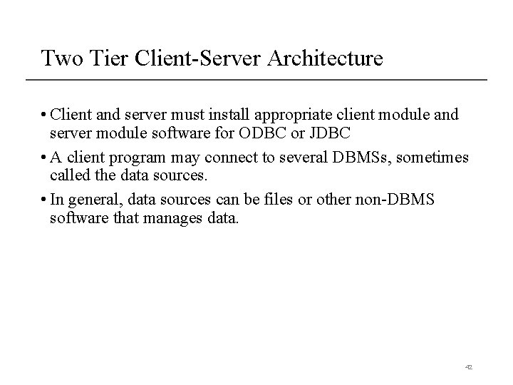 Two Tier Client-Server Architecture • Client and server must install appropriate client module and