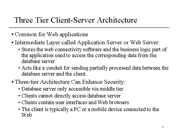 Three Tier Client-Server Architecture • Common for Web applications • Intermediate Layer called Application Three Tier Client-Server Architecture • Common for Web applications • Intermediate Layer called Application