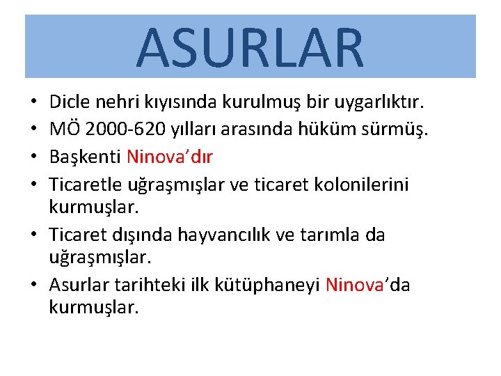 ASURLAR Dicle nehri kıyısında kurulmuş bir uygarlıktır. MÖ 2000 -620 yılları arasında hüküm sürmüş.