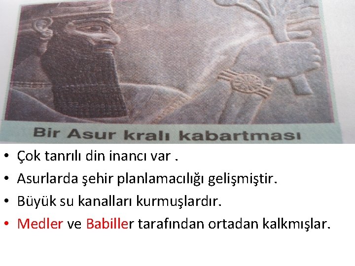  • • Çok tanrılı din inancı var. Asurlarda şehir planlamacılığı gelişmiştir. Büyük su