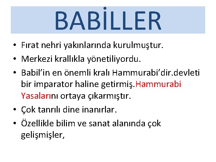 BABİLLER • Fırat nehri yakınlarında kurulmuştur. • Merkezi krallıkla yönetiliyordu. • Babil’in en önemli