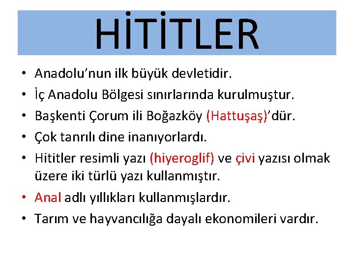 HİTİTLER Anadolu’nun ilk büyük devletidir. İç Anadolu Bölgesi sınırlarında kurulmuştur. Başkenti Çorum ili Boğazköy
