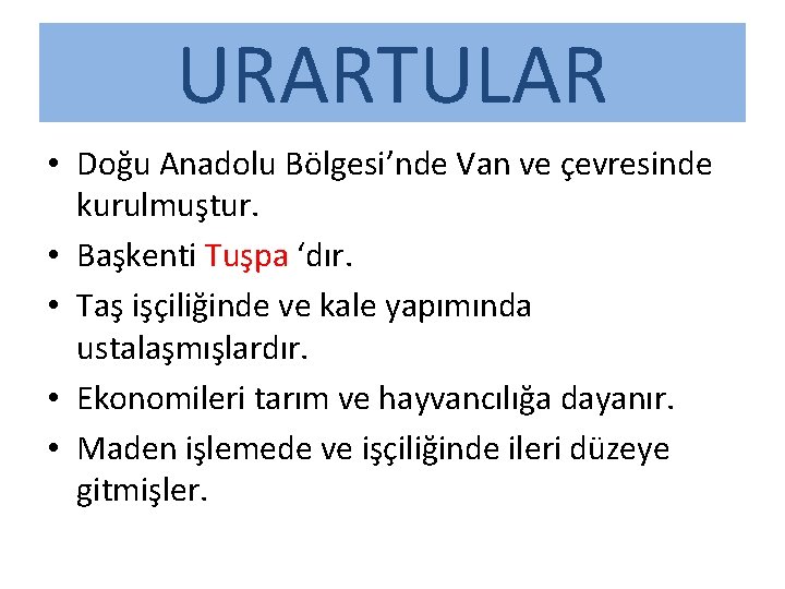 URARTULAR • Doğu Anadolu Bölgesi’nde Van ve çevresinde kurulmuştur. • Başkenti Tuşpa ‘dır. •