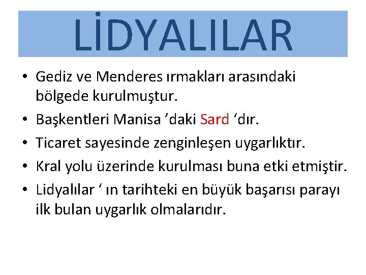 LİDYALILAR • Gediz ve Menderes ırmakları arasındaki bölgede kurulmuştur. • Başkentleri Manisa ’daki Sard