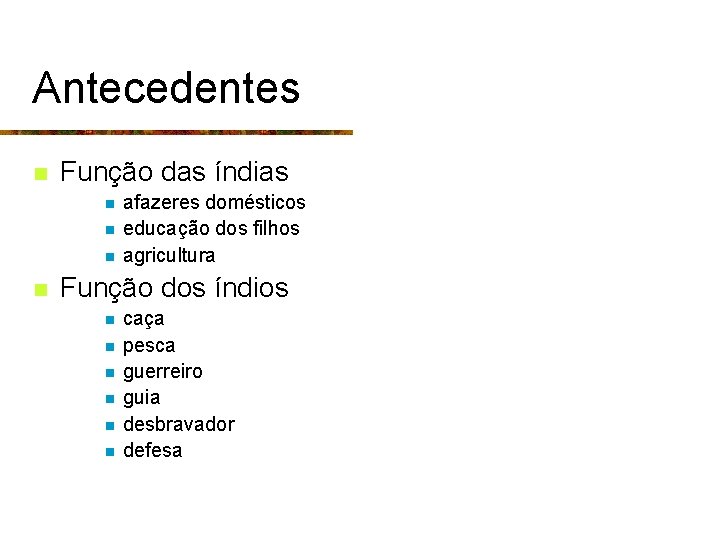 Antecedentes n Função das índias n n afazeres domésticos educação dos filhos agricultura Função