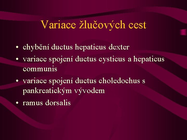Variace žlučových cest • chybění ductus hepaticus dexter • variace spojení ductus cysticus a