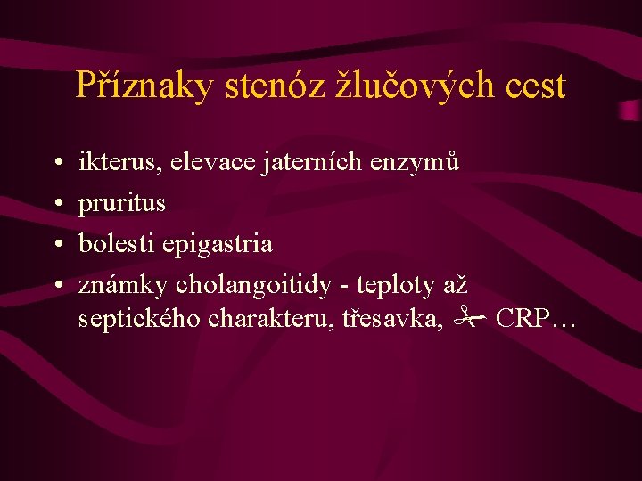 Příznaky stenóz žlučových cest • • ikterus, elevace jaterních enzymů pruritus bolesti epigastria známky