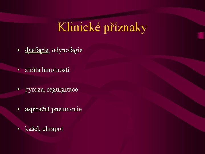 Klinické příznaky • dysfagie, odynofagie • ztráta hmotnosti • pyróza, regurgitace • aspirační pneumonie