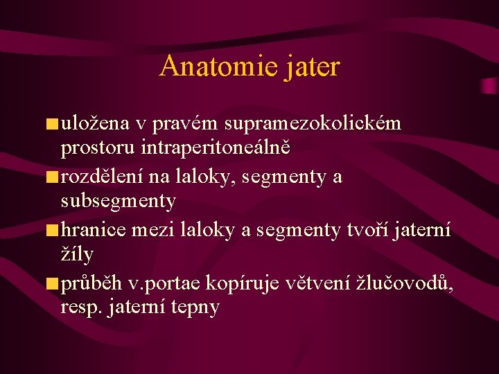 Anatomie jater uložena v pravém supramezokolickém prostoru intraperitoneálně rozdělení na laloky, segmenty a subsegmenty
