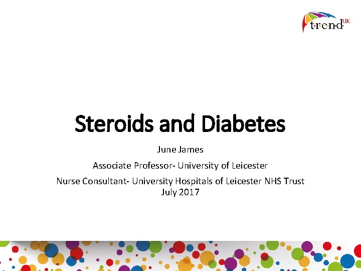 Steroids and Diabetes June James Associate Professor- University of Leicester Nurse Consultant- University Hospitals