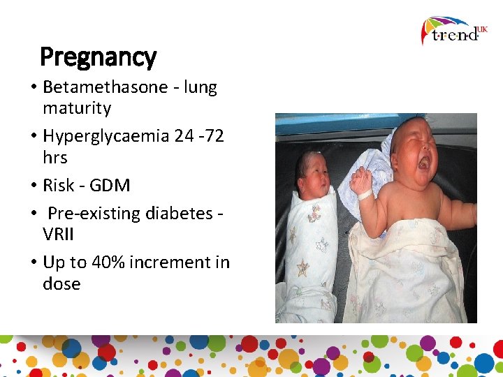Pregnancy • Betamethasone - lung maturity • Hyperglycaemia 24 -72 hrs • Risk -