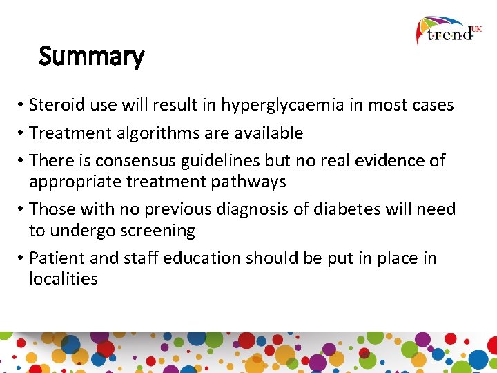 Summary • Steroid use will result in hyperglycaemia in most cases • Treatment algorithms