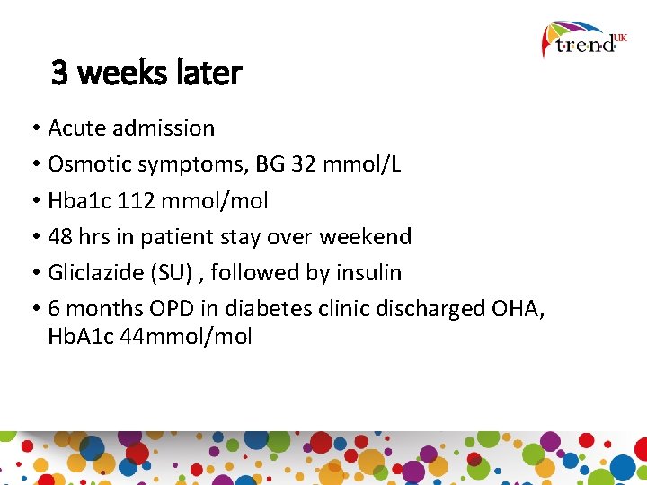 3 weeks later • Acute admission • Osmotic symptoms, BG 32 mmol/L • Hba