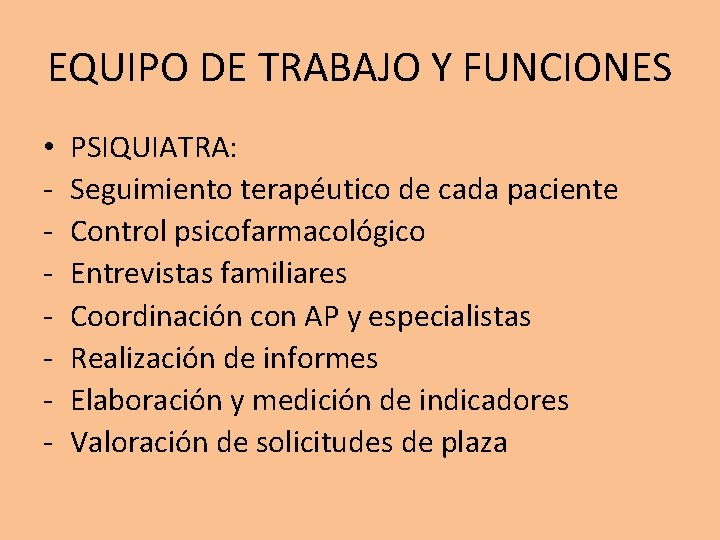 EQUIPO DE TRABAJO Y FUNCIONES • - PSIQUIATRA: Seguimiento terapéutico de cada paciente Control