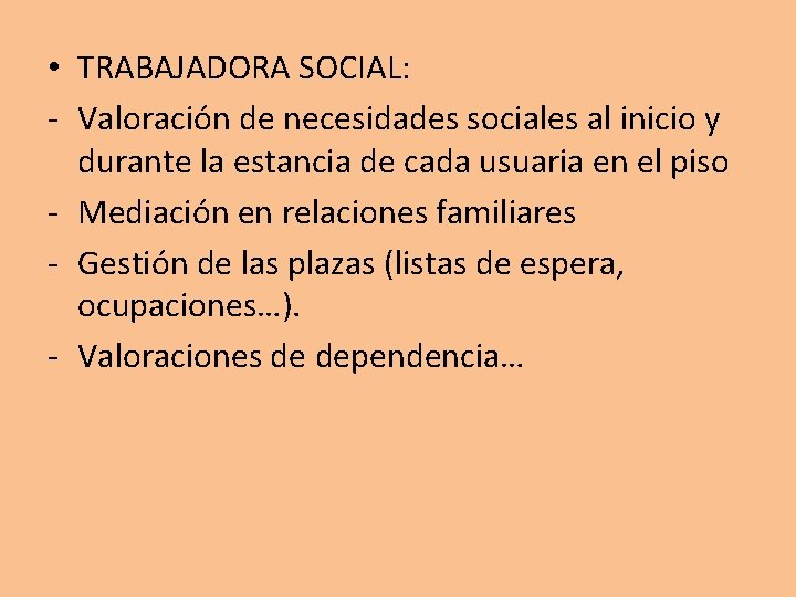  • TRABAJADORA SOCIAL: - Valoración de necesidades sociales al inicio y durante la