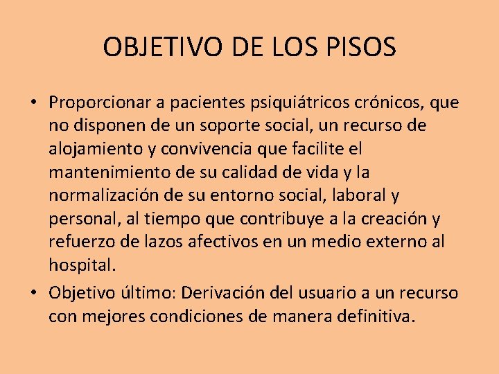 OBJETIVO DE LOS PISOS • Proporcionar a pacientes psiquiátricos crónicos, que no disponen de