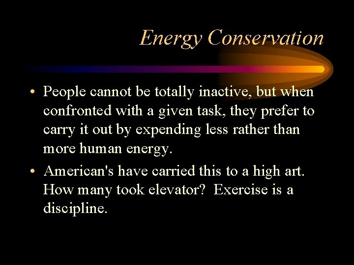Energy Conservation • People cannot be totally inactive, but when confronted with a given