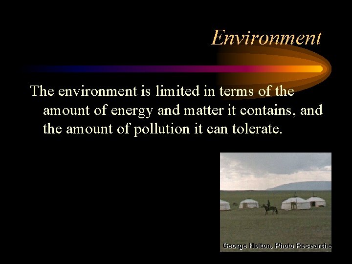 Environment The environment is limited in terms of the amount of energy and matter