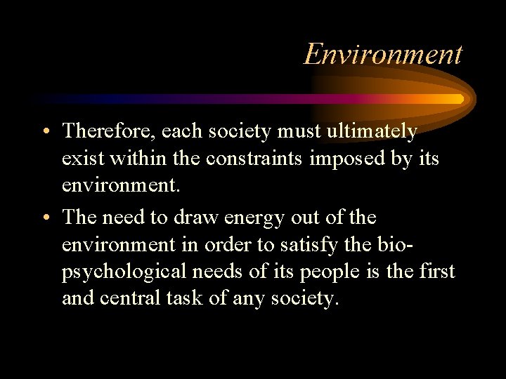 Environment • Therefore, each society must ultimately exist within the constraints imposed by its