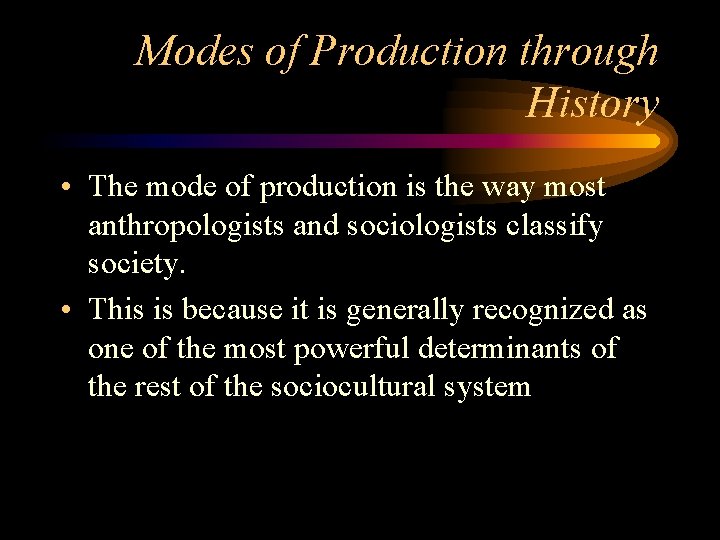 Modes of Production through History • The mode of production is the way most