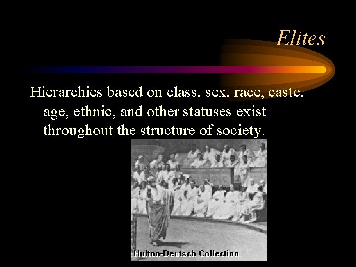 Elites Hierarchies based on class, sex, race, caste, age, ethnic, and other statuses exist
