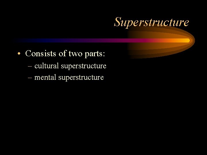 Superstructure • Consists of two parts: – cultural superstructure – mental superstructure 