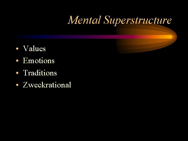 Mental Superstructure • • Values Emotions Traditions Zweckrational 