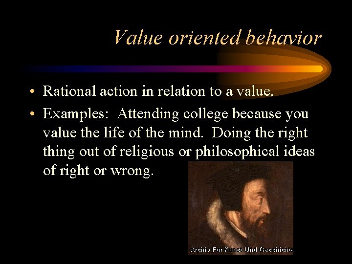 Value oriented behavior • Rational action in relation to a value. • Examples: Attending