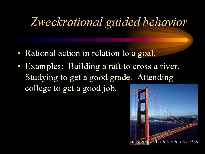 Zweckrational guided behavior • Rational action in relation to a goal. • Examples: Building