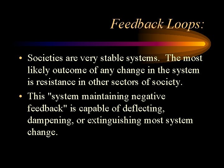 Feedback Loops: • Societies are very stable systems. The most likely outcome of any