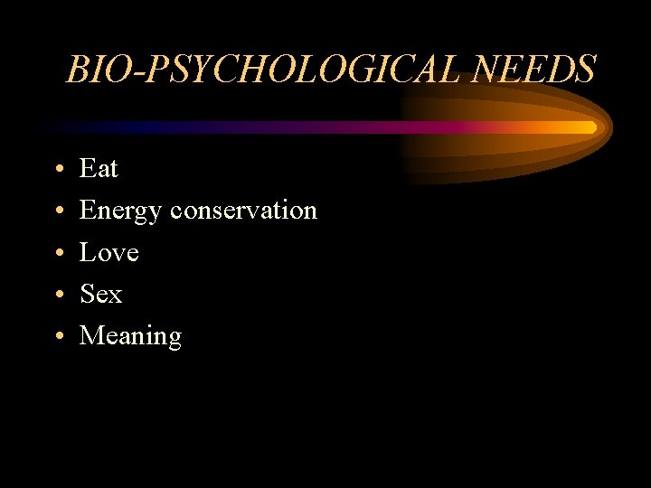 BIO-PSYCHOLOGICAL NEEDS • • • Eat Energy conservation Love Sex Meaning 