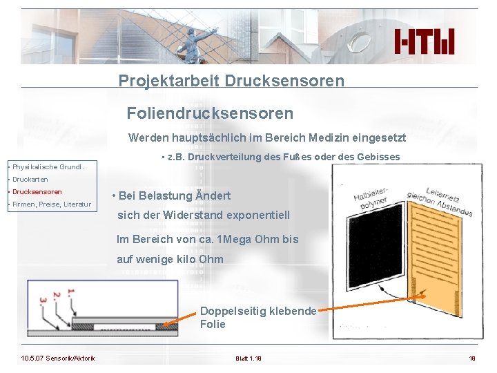 Projektarbeit Drucksensoren Foliendrucksensoren Werden hauptsächlich im Bereich Medizin eingesetzt • z. B. Druckverteilung des