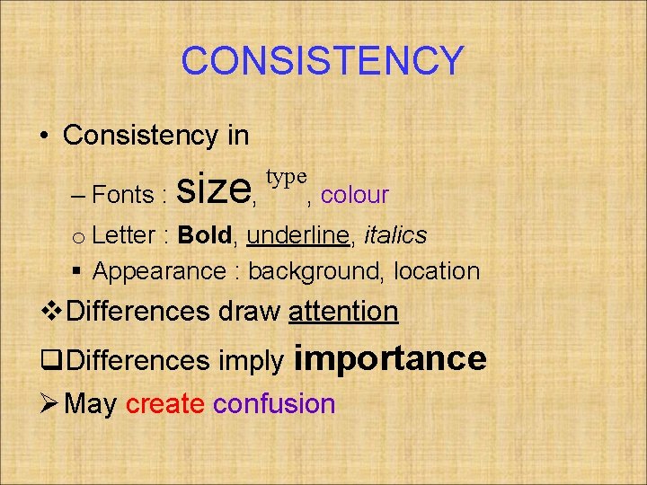CONSISTENCY • Consistency in – Fonts : size, type , colour o Letter :