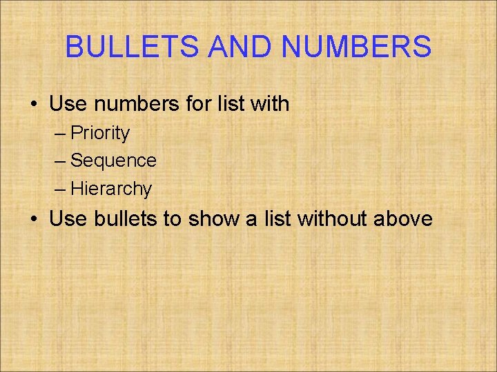 BULLETS AND NUMBERS • Use numbers for list with – Priority – Sequence –