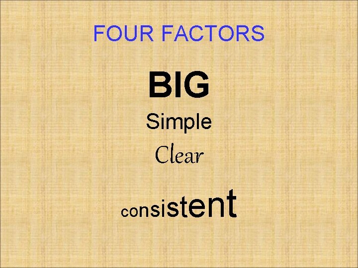 FOUR FACTORS BIG Simple Clear consi stent 