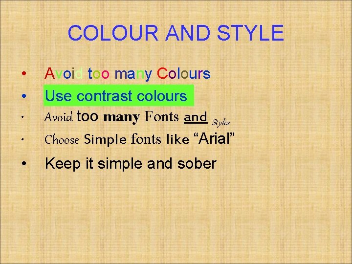 COLOUR AND STYLE • • Avoid too many Colours Use contrast colours Avoid too