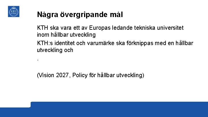 Några övergripande mål KTH ska vara ett av Europas ledande tekniska universitet inom hållbar