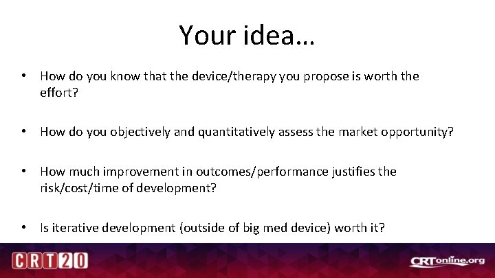 Your idea… • How do you know that the device/therapy you propose is worth
